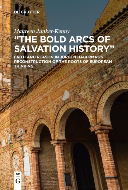 The Bold Arcs of Salvation History: Faith and Reason in Jürgen Habermass Reconstruction of the Roots of European Thinking
