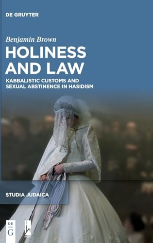 Holiness and Law Kabbalistic Customs and Sexual Abstinence in Hasidism