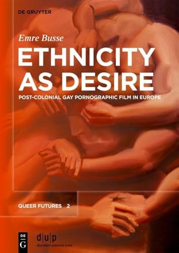 Ethnicity as Desire Post-colonial Gay Pornographic Film in Europe
