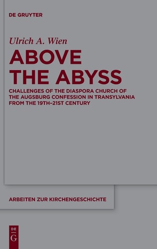 Above the Abyss Challenges of the Diaspora Church of the Augsburg Confession in Transylvania from the 19th-21st Century