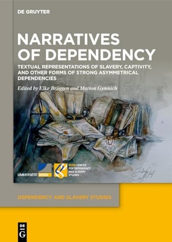 Narratives of Dependency Textual Representations of Slavery, Captivity, and Other Forms of Strong Asymmetrical Dependencies