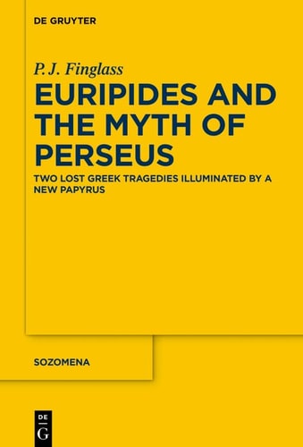 Euripides and the Myth of Perseus Two Lost Greek Tragedies Illuminated by a New Papyrus