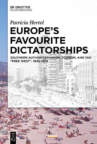 Europe's Favourite Dictatorships: Southern Authoritarianism, Tourism, and the "Free West", 1945-1975