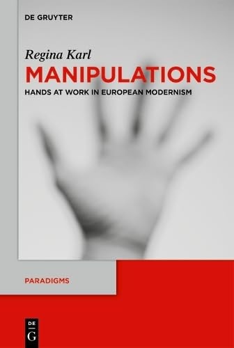 Manipulations Hands at Work in European Modernism