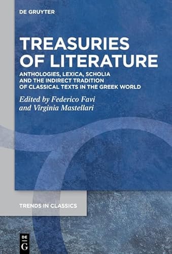 Treasuries of Literature Anthologies, Lexica, Scholia and the Indirect Tradition of Classical Texts in the Greek World