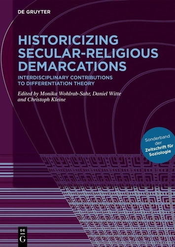 Historicizing Secular-Religious Demarcations Interdisciplinary Contributions to Differentiation Theory. Sonderband Der Zeitschrift Für Soziologie