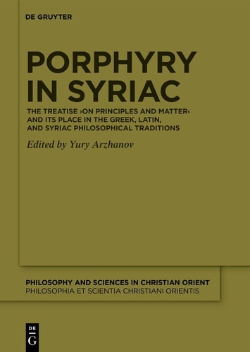 Porphyry in Syriac The Treatise On Principles and Matter and Its Place in the Greek, Latin, and Syriac Philosophical Traditions