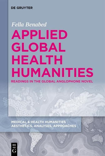 Applied Global Health Humanities Readings in the Global Anglophone Novel