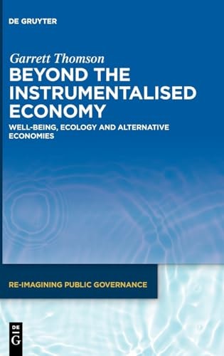 Beyond the Instrumentalised Economy Well-Being, Ecology and Alternative Economies