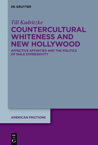 New Hollywood and Countercultural Whiteness Affective Affinities and the Politics of Male Expressivity