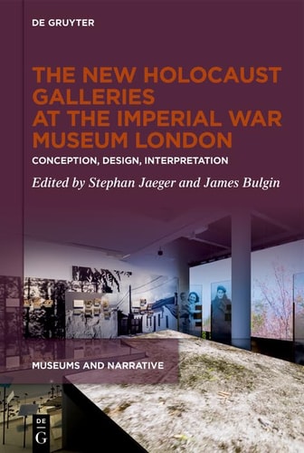 The New Holocaust Galleries at the Imperial War Museum London Conception, Design, Interpretation