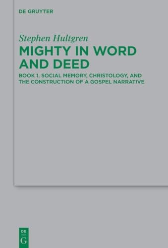 Mighty in Word and Deed Book 1. Social Memory, Christology, and the Construction of a Gospel Narrative
