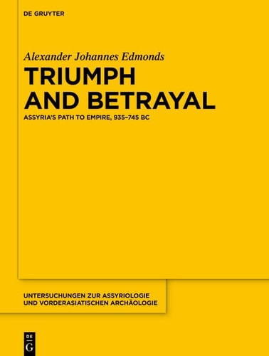 Triumph and Betrayal Assyria's Path to Empire, 935-745 BC