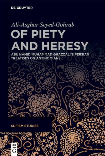Of Piety and Heresy Abū Ḥāmid Muḥammad Ghazzālī's Persian Treatises on Antinomians
