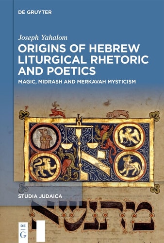 Origins of Hebrew Liturgical Rhetoric and Poetics Magic, Midrash and Merkavah Mysticism