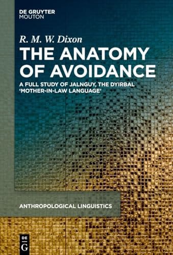 The Anatomy of Avoidance A Full Study of Jalnguy, the Dyirbal 'Mother-In-Law Language'