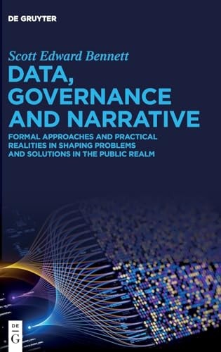 Data, Governance and Narrative Formal Approaches and Practical Realities in Shaping Problems and Solutions in the Public Realm