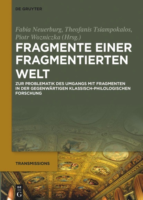 Fragmente einer fragmentierten Welt: Zur Problematik des Umgangs mit Fragmenten in der gegenwärtigen klassisch-philologischen Forschung