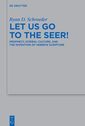 Let Us Go to the Seer! Prophecy, Scribal Culture, and the Invention of Hebrew Scripture