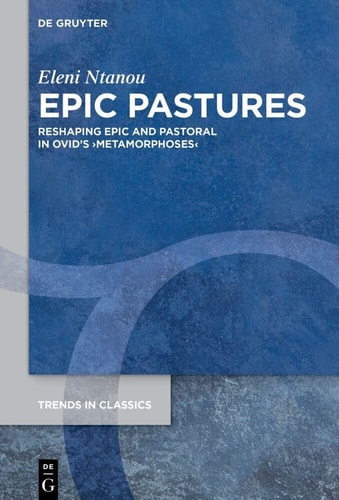 Εpic Pastures Reshaping Epic and Pastoral in Ovid's ›Metamorphoses‹
