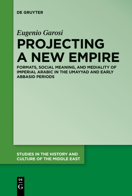 Projecting a New Empire: Formats, Social Meaning, and Mediality of Imperial Arabic in the Umayyad and Early Abbasid Periods