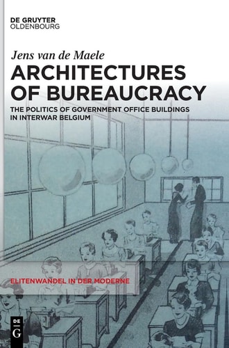 Architectures of Bureaucracy The Politics of Government Office Buildings in Interwar Belgium