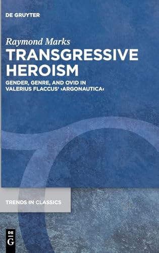 Transgressive Heroism Gender, Genre, and Ovid in Valerius Flaccus' ›Argonautica‹