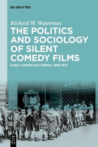 The Politics and Sociology of Silent Comedy Films Early American Cinema, 1895-1915