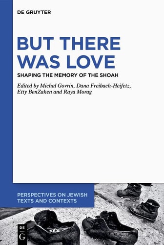 But There Was Love Shaping the Memory of the Shoah
