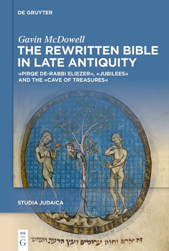 The Rewritten Bible in Late Antiquity »Pirqe De-Rabbi Eliezer«, »Jubilees« and the »Cave of Treasures«