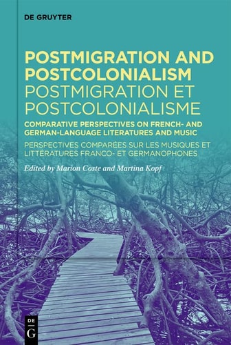 Postmigration and Postcolonialism / Postmigration Et Postcolonialisme Comparative Perspectives on French- and German-Language Literatures and Music / Perspectives Comparées Sur Les Musiques Et Littératures Franco- Et Germanophones