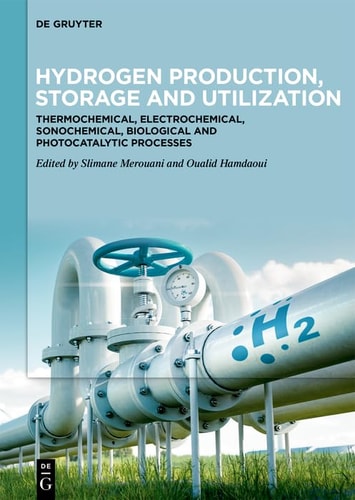 Hydrogen Production, Storage and Utilization Thermochemical, Electrochemical, Sonochemical, Biological and Photocatalytic Processes