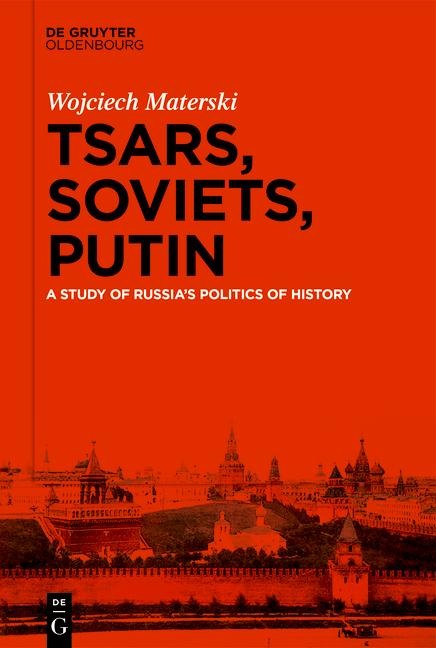 Tsars, Soviets, Putin: A Study of Russias Politics of Memory