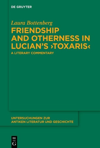 Friendship and Otherness in Lucian's ›Toxaris‹ A Literary Commentary