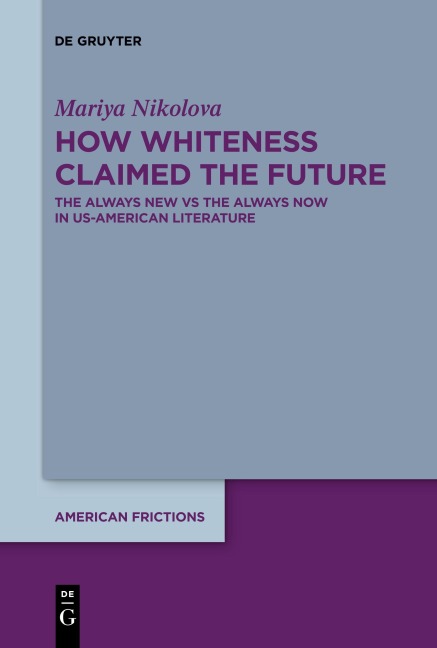 How Whiteness Claimed the Future: The Always New vs The Always Now in US-American Literature