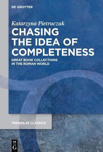 Chasing the Idea of Completeness Great Book Collections in the Roman World