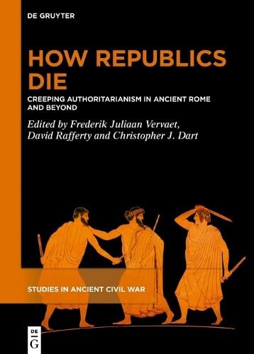 How Republics Die Creeping Authoritarianism in Ancient Rome and Beyond