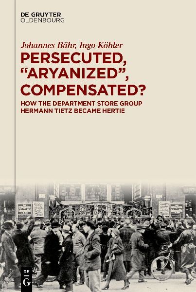 Persecuted, Aryanized, Compensated?: How the Department Store Group Hermann Tietz Became Hertie
