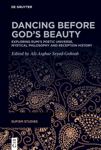 Dancing Before God's Beauty Exploring Rūmī's Poetic Universe, Mystical Philosophy, and Reception History