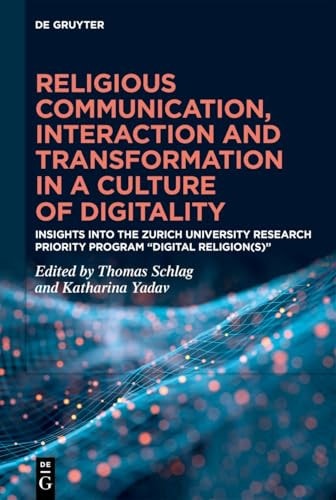 Religious Communication, Interaction and Transformation in a Culture of Digitality Insights Into the Zurich University Research Priority Program Digital Religion(s)