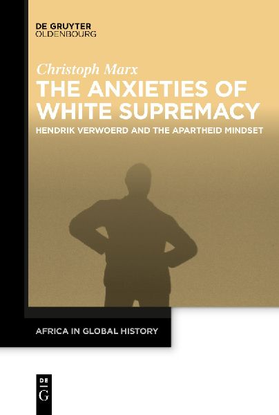 The Anxieties of White Supremacy: Hendrik Verwoerd and the Apartheid Mindset