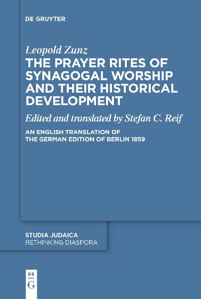 The Prayer Rites of Synagogal Worship and their Historical Development: Edited and translated by Stefan C. Reif An English Translation of the German Edition of Berlin 1859