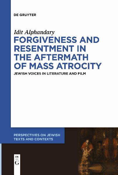 Forgiveness and Resentment in the Aftermath of Mass Atrocity: Jewish Voices in Literature and Film