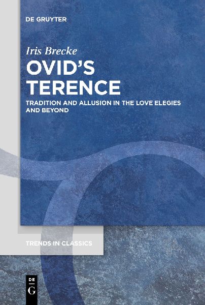 Ovids Terence: Tradition and Allusion in the Love Elegies and Beyond