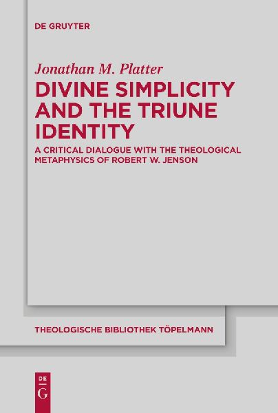Divine Simplicity and the Triune Identity: A Critical Dialogue with the Theological Metaphysics of Robert W. Jenson