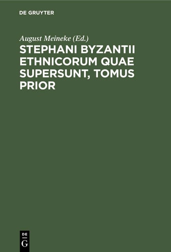 Stephani Byzantii Ethnicorum Quae Supersunt, Tomus Prior
