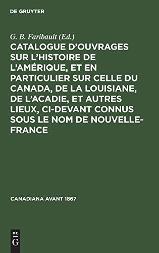 Catalogue D'ouvrages Sur L'histoire de L'Amérique Et en Particulier Sur Celle Du Canada De la Louisiane, L'Acadie, Et Autres Lieux