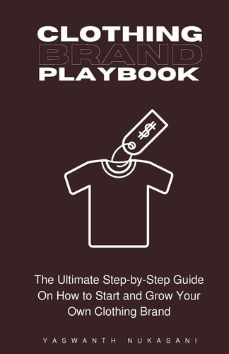 Clothing Brand Playbook How to Start and Grow Your Own Clothing Brand: The Ultimate Step-by-Step Guide On Idea & Planning, Garment Blanks, Design, Manufacturing and More..