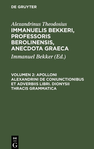 Apolloni Alexandrini de Coniunctionibus Et Adverbiis Libri. Dionysii Thracis Grammatica