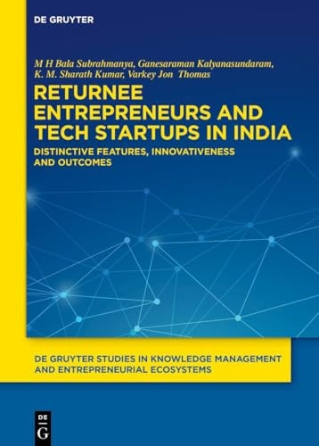 Returnee Entrepreneurs and Tech Startups in India: Distinctive Features, Innovativeness and Outcomes (De Gruyter Studies in Knowledge Management and Entrepreneurial Ecosystems, 5)
